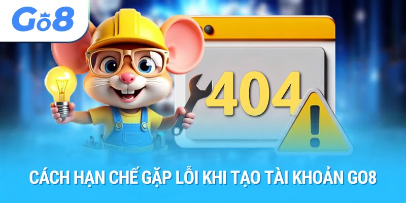 Cách hạn chế gặp lỗi khi tạo tài khoản Go8