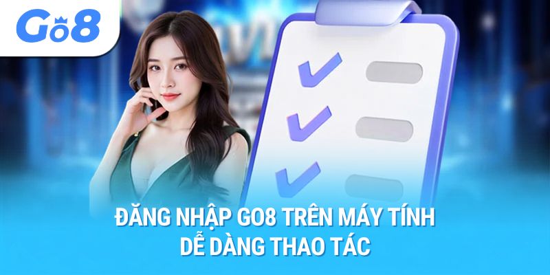 Đăng nhập Go8 trên máy tính dễ dàng thao tác