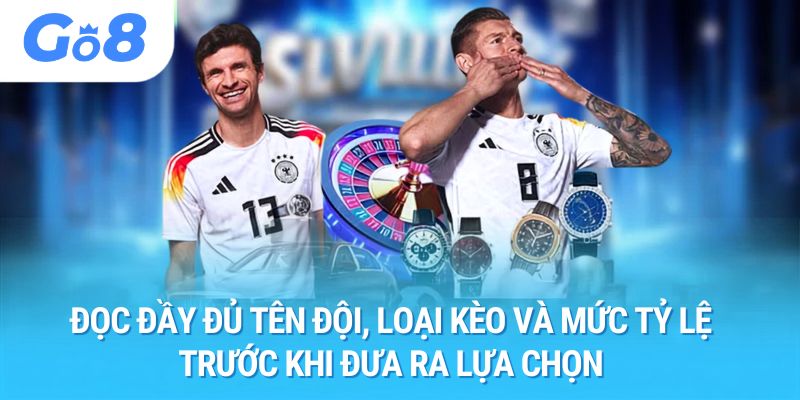 Đọc đầy đủ tên đội, loại kèo và mức tỷ lệ trước khi đưa ra lựa chọn