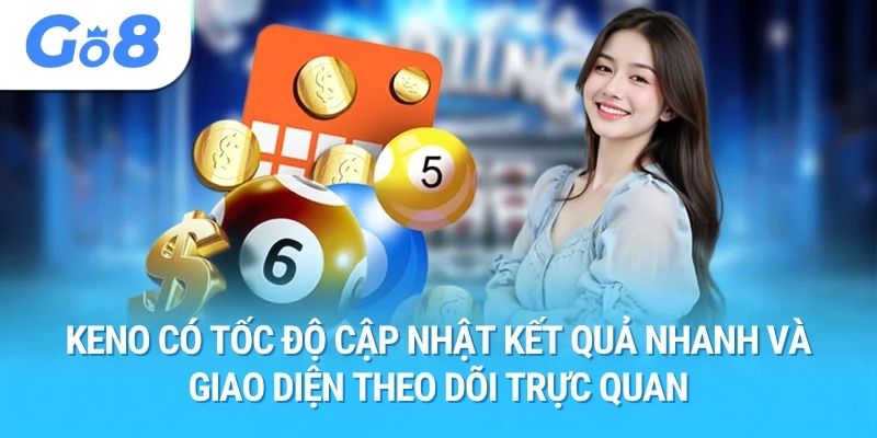 Keno có tốc độ cập nhật kết quả nhanh và giao diện theo dõi trực quan