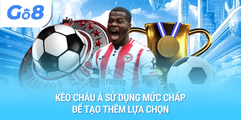 Kèo châu Á sử dụng mức chấp để tạo thêm lựa chọn