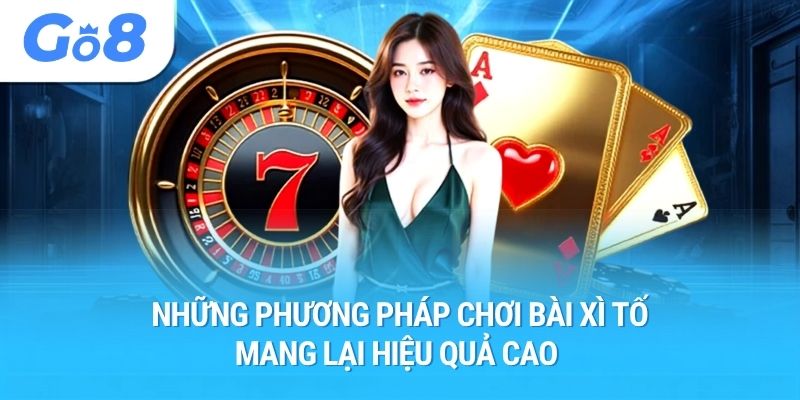 Những phương pháp chơi bài xì tố mang lại hiệu quả cao 