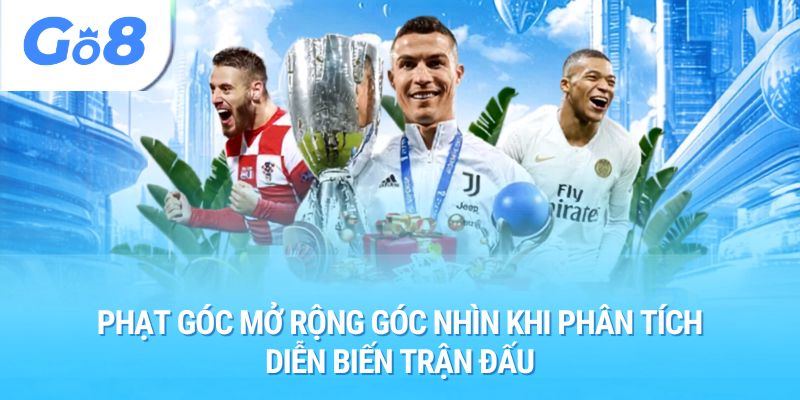 Phạt góc mở rộng góc nhìn khi phân tích diễn biến trận đấu