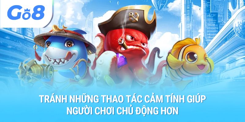 Tránh những thao tác cảm tính giúp người chơi chủ động hơn