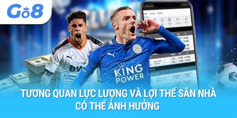 Tương quan lực lượng và lợi thế sân nhà có thể ảnh hưởng 