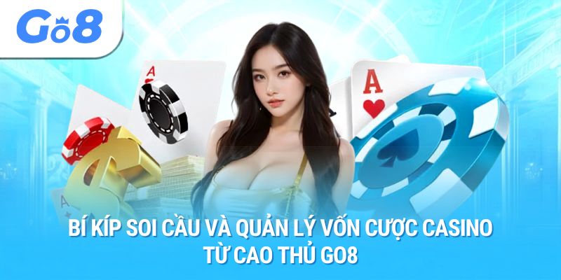 Bí kíp soi cầu và quản lý vốn cược casino từ cao thủ GO8