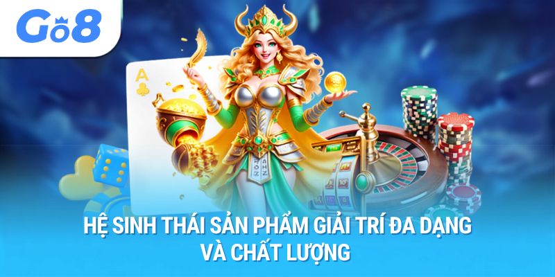 Hệ sinh thái sản phẩm giải trí đa dạng và chất lượng 