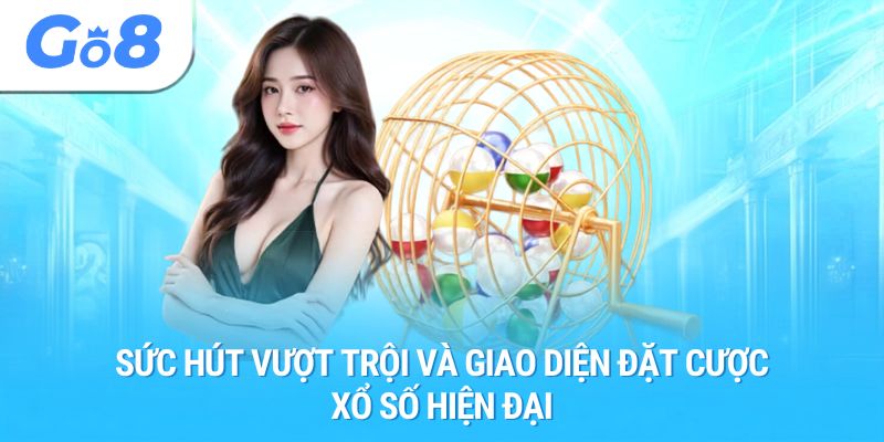 Sức hút vượt trội và giao diện đặt cược xổ số hiện đại